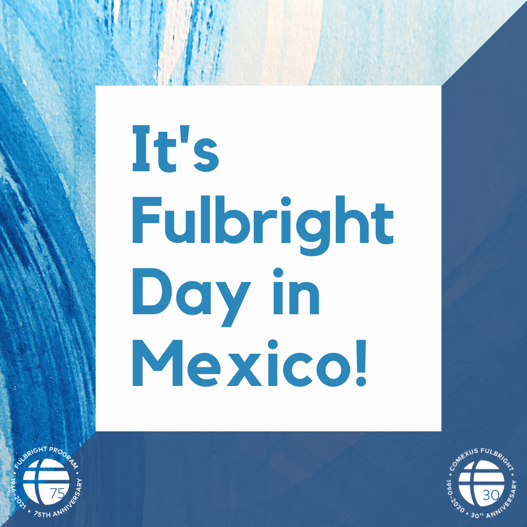 Promotional graphic for Fulbright Day: Mexico with blue text that reads "It's Fulbright Day in Mexico!"