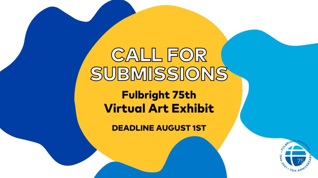 Call for submissions: Fulbright 75th Virtual Art Exhibit, Deadline August 1st. Black and white text on a splotchy background of orange and blue