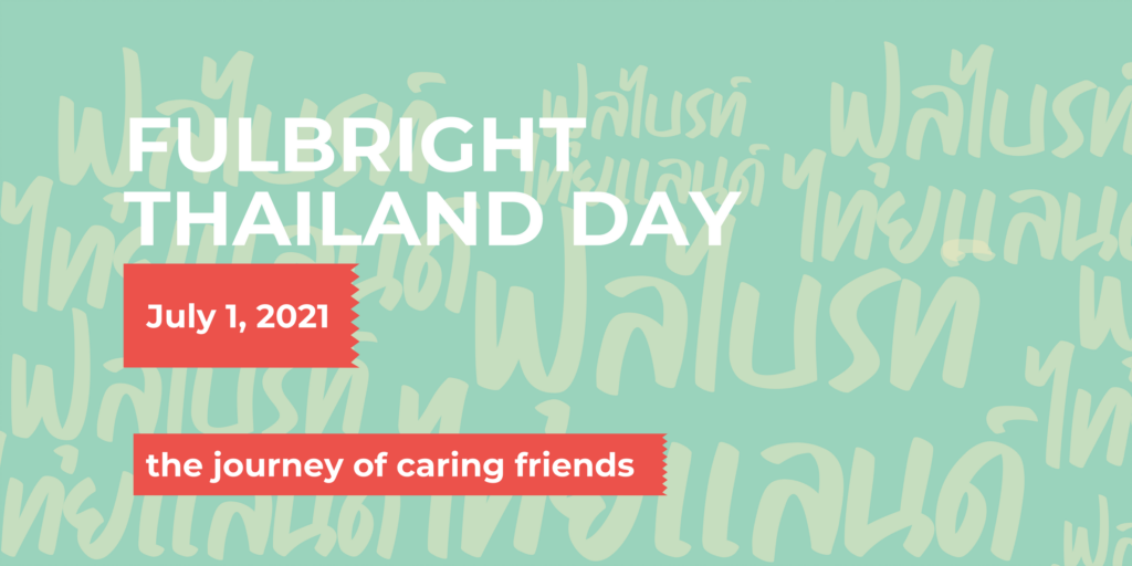 White text on green background that says Fulbright Thailand Day July 1, 2021 the journey of caring friends