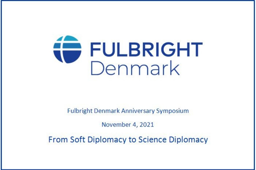 Promotional graphic for Fulbright Day: Denmark. White background and Fulbright blue border with the Fulbright Denmark logo in the middle. Underneath are the words "Fulbright Denmark Anniversary Symposium, November 4, 2021, From Soft Diplomacy to Science Diplomacy"
