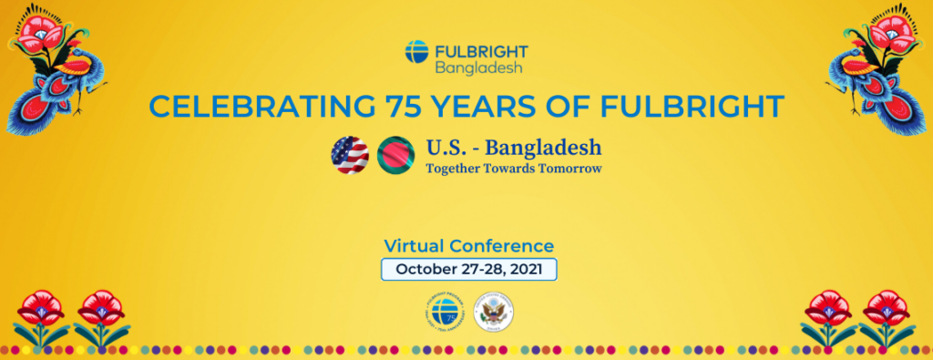 Fulbright Bangladesh promotional graphic - Fulbright Bangladesh logo with the text Celebrating 75 Years of Fulbright, U.S.-Bangladesh Together Towards Tomorrow. Virtual Conference October 27-28, 2021