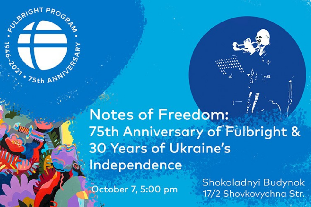 Promotional image for Fulbright Day: Ukraine. Fulbright blue background and emboss-style graphic of a man playing the trombone. The opposite corner from the man playing the trombone has graffiti-esque colorful flowers. The 75th Fulbright logo is above the flowers. White text reads: Notes of Freedom: 75th Anniversary of Fulbright & 30 Years of Ukraine's Independence, October 7, 5:00 p.m., Shokoladnyi Budynok, 17/2 Shovkovychna Str.